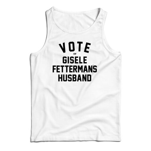 Vote For Gisele Fettermans Husband Tank Top