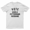 Vote For Gisele Fettermans Husband T-Shirt