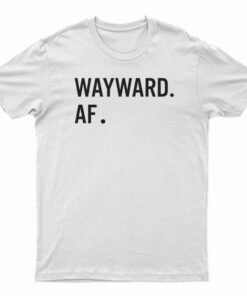 Wayward AF T-Shirt