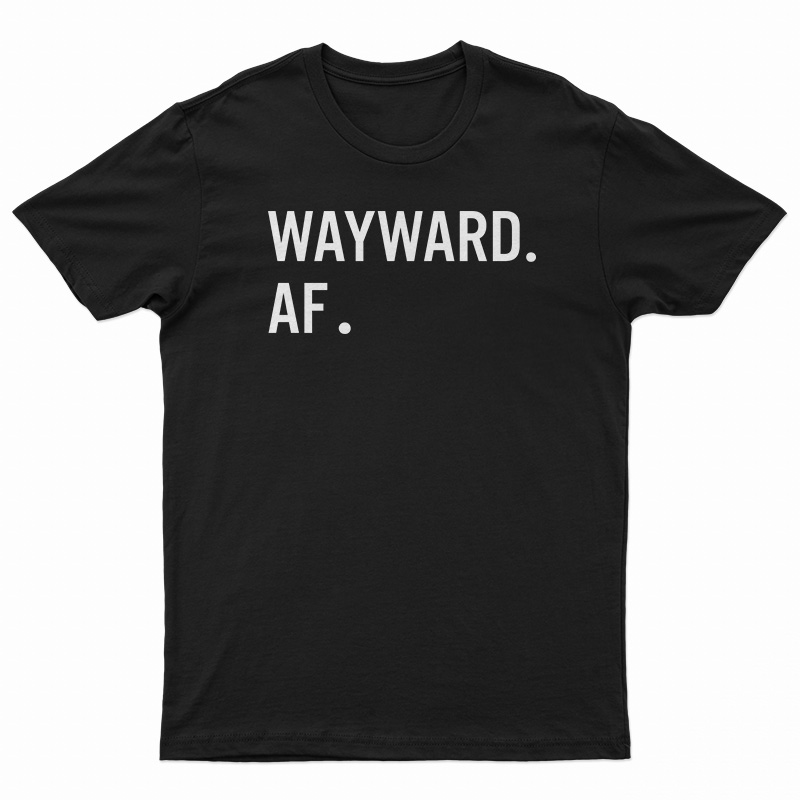 Wayward AF T-Shirt