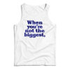 When You're Not The Biggest Tank Top