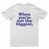 When You're Not The Biggest T-Shirt