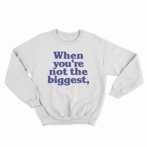 When You're Not The Biggest Sweatshirt