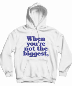When You're Not The Biggest Hoodie