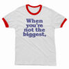When You're Not The Biggest Ringer T-Shirt