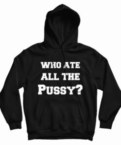 Who Ate All The Pussy Hoodie