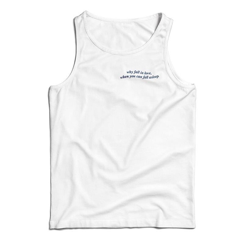 Why Fall In Love When You Can Fall Asleep Tank Top