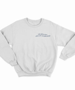 Why Fall In Love When You Can Fall Asleep Sweatshirt