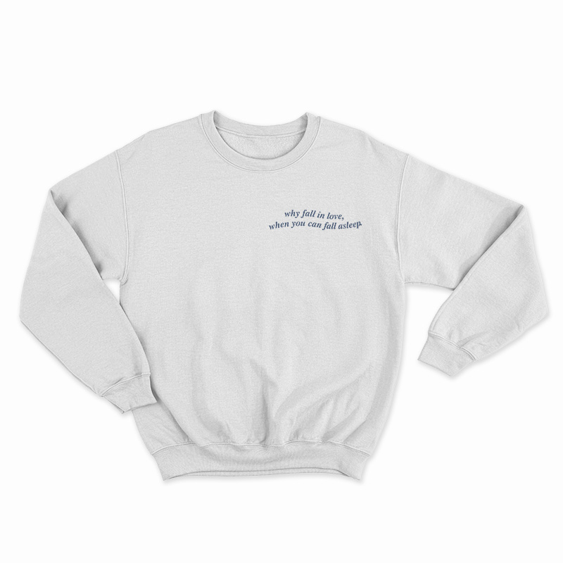 Why Fall In Love When You Can Fall Asleep Sweatshirt