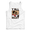 Y'All Might Tank Top