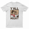 Y'All Might T-Shirt