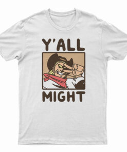 Y'All Might T-Shirt