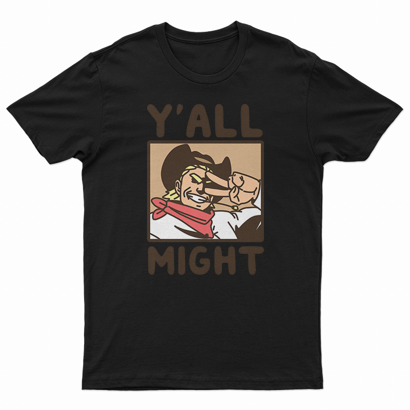 Y'All Might T-Shirt
