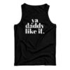 Ya Daddy Like It Tank Top