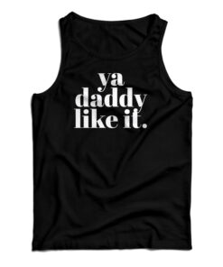 Ya Daddy Like It Tank Top