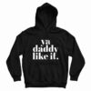 Ya Daddy Like It Hoodie