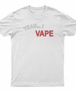 Yeah Vape Very Good At Respecting Women T-Shirt
