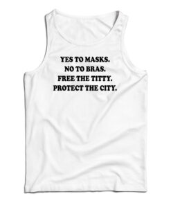 Yes To Masks No To Bras Free The Titty Protect The City Tank Top