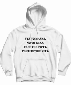 Yes To Masks No To Bras Free The Titty Protect The City Hoodie