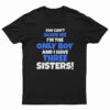 You Can't Scare Me I'm The Only Boy And I Have Three Sisters T-Shirt