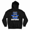 You Can't Scare Me I'm The Only Boy And I Have Three Sisters Hoodie