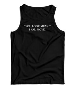 You Look Mean I Am Move Tank Top