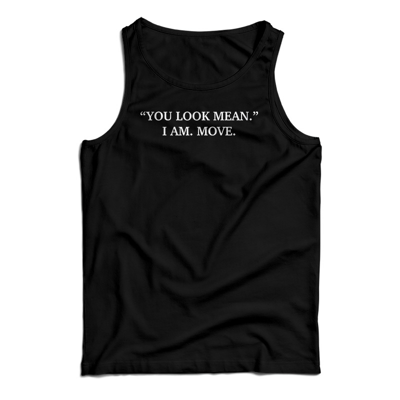 You Look Mean I Am Move Tank Top