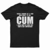 You Staring At A Man Who Loves To Eat Cum T-Shirt