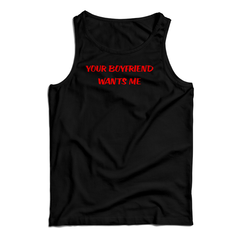 Your Boyfriend Wants Me Tank Top