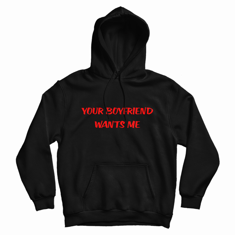 Your Boyfriend Wants Me Hoodie