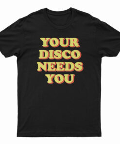 Your Disco Needs You T-Shirt