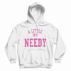 A Little Bit Needy Hoodie