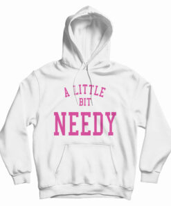 A Little Bit Needy Hoodie
