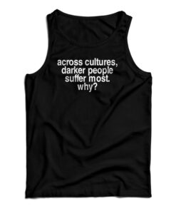 Across Cultures Darker People Suffer Most Why Tank Top