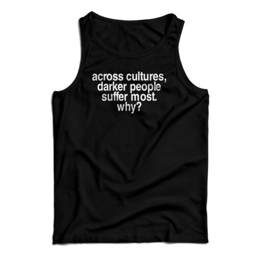 Across Cultures Darker People Suffer Most Why Tank Top