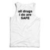 All Drugs I Do Are Safe Tank Top