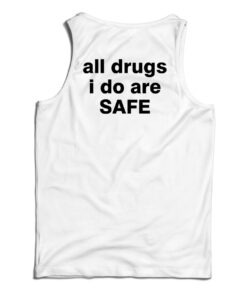 All Drugs I Do Are Safe Tank Top
