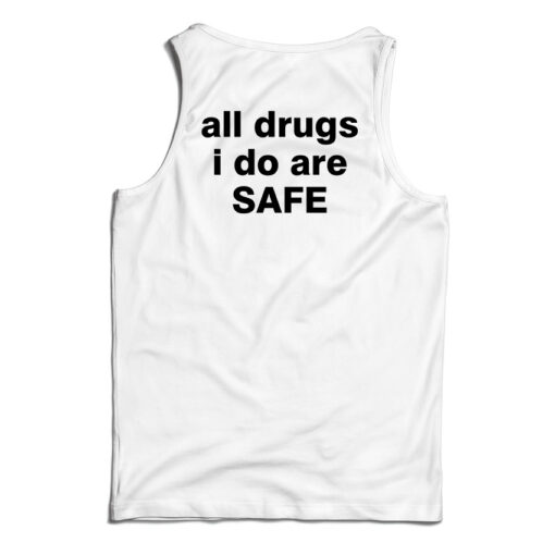 All Drugs I Do Are Safe Tank Top