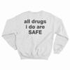 All Drugs I Do Are Safe Sweatshirt
