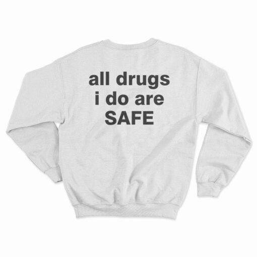 All Drugs I Do Are Safe Sweatshirt