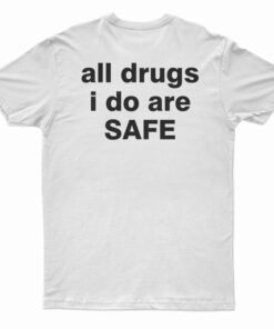 All Drugs I Do Are Safe T-Shirt