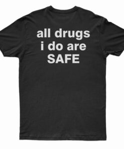 All Drugs I Do Are Safe T-Shirt