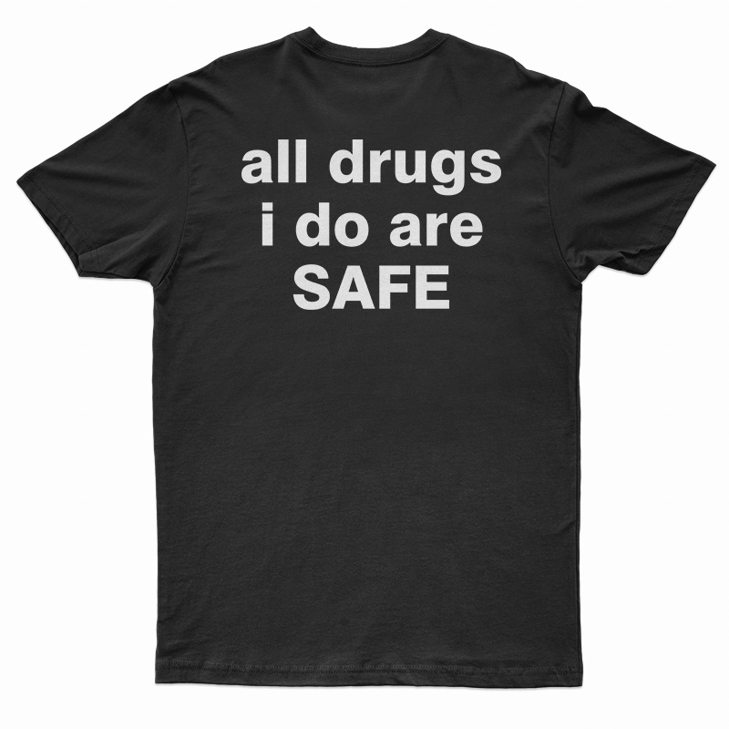 All Drugs I Do Are Safe T-Shirt