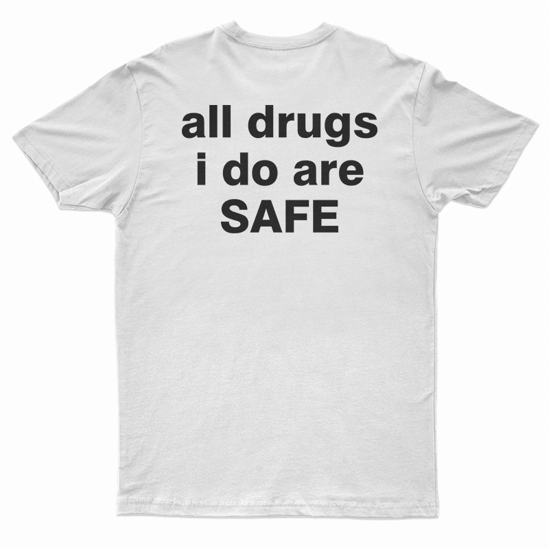 All Drugs I Do Are Safe T-Shirt