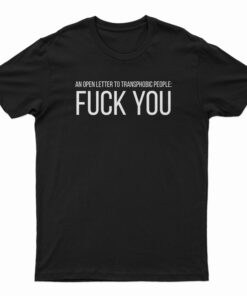 An Open Letter To Transphobic People Fuck You T-Shirt