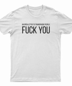 An Open Letter To Transphobic People Fuck You T-Shirt