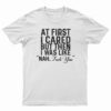At First I Just Cared But Then I Was Like Nah Fuck You T-Shirt