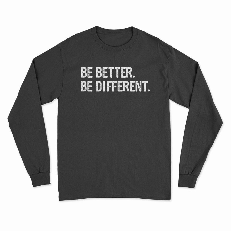 Be Better Be Different Long Sleeve T-Shirt - Digitalprintcustom.com