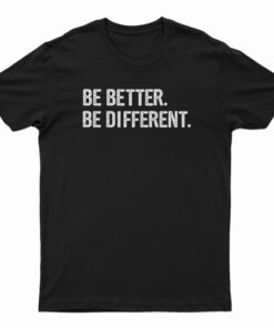 Be Better Be Different T-Shirt