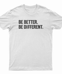 Be Better Be Different T-Shirt